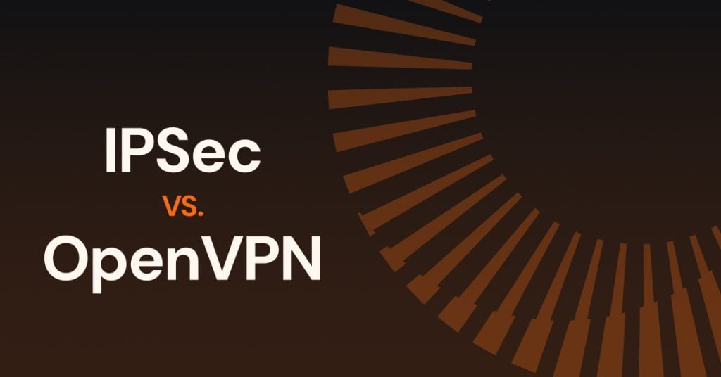 IPSec vs. OpenVPN VPNs