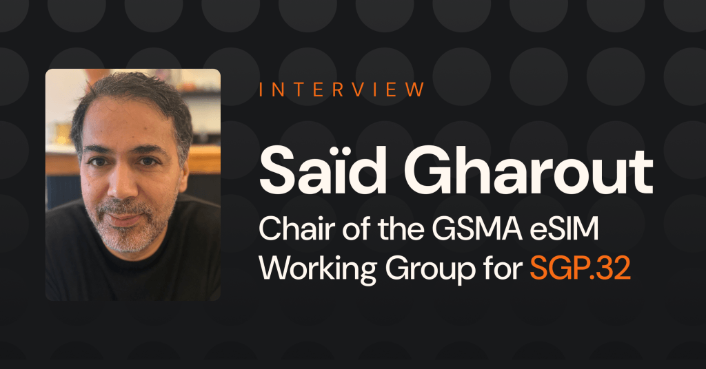 Interview with Said Gharout, Chair of the GSMA eSIM Working Group 7 for SGP.32